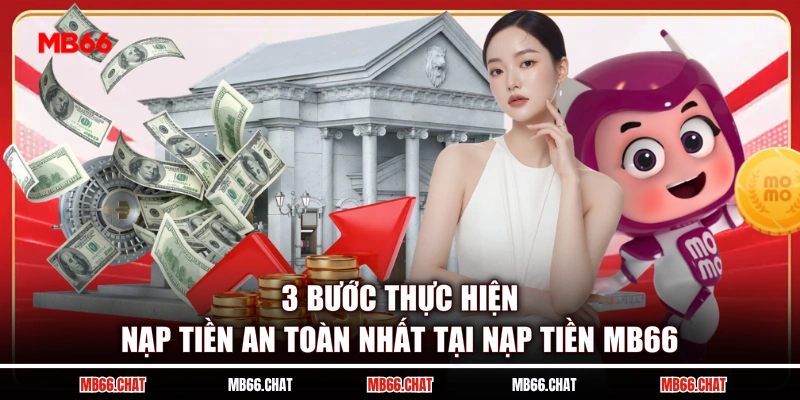 3 bước thực hiện nạp tiền an toàn nhất tại nạp tiền MB66