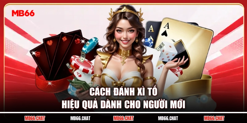 Cách đánh Xì Tố hiệu quả dành cho người mới
