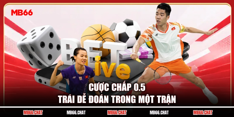 Cược chấp 0.5 trái dễ đoán trong một trận