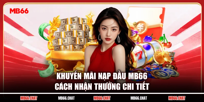 Khuyến Mãi Nạp Đầu MB66 - Cách Nhận Thưởng Chi Tiết