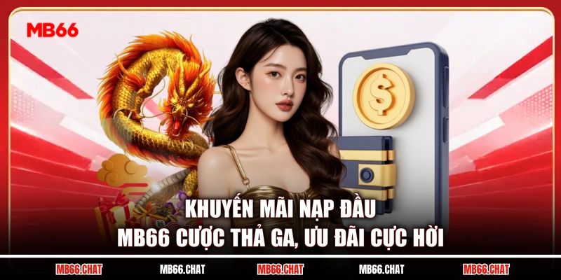 Khuyến Mãi Nạp Đầu MB66 Cược Thả Ga, Ưu Đãi Cực Hời