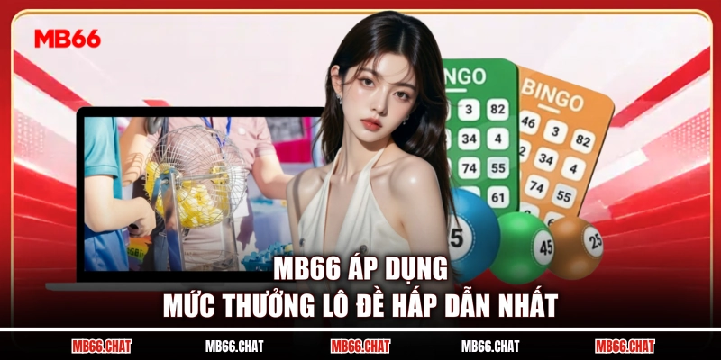 MB66 áp dụng mức thưởng lô đề hấp dẫn nhất